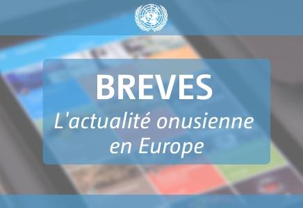 Bannière Brèves : l’actualité onusienne en Europe